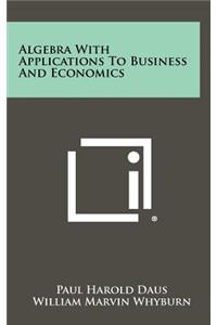 Algebra with Applications to Business and Economics