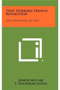 That Horrible French Revolution: Little Blue Book, No. 1561