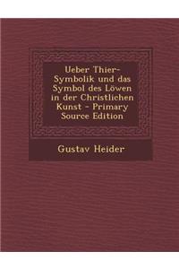 Ueber Thier-Symbolik Und Das Symbol Des Lowen in Der Christlichen Kunst