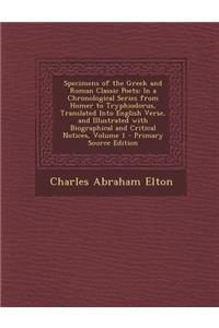 Specimens of the Greek and Roman Classic Poets: In a Chronological Series from Homer to Tryphiodorus, Translated Into English Verse, and Illustrated with Biographical and Critical Notices, Volume 1