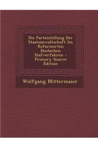 Die Parteistellung Der Staatsanwaltschaft Im Reformirten Deutschen Stafverfahren