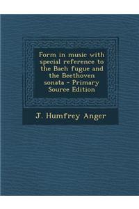 Form in Music with Special Reference to the Bach Fugue and the Beethoven Sonata