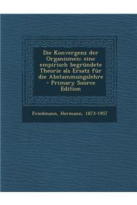 Konvergenz Der Organismen; Eine Empirisch Begrundete Theorie ALS Ersatz Fur Die Abstammungslehre