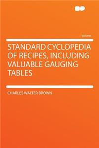 Standard Cyclopedia of Recipes, Including Valuable Gauging Tables