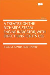 A Treatise on the Richards Steam-Engine Indicator, with Directions for Its Use