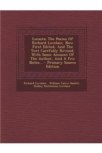 Lucasta: The Poems of Richard Lovelace, Now First Edited, and the Text Carefully Revised. with Some Account of the Author, and a Few Notes... - Primary Source Edition