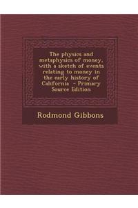 The Physics and Metaphysics of Money, with a Sketch of Events Relating to Money in the Early History of California - Primary Source Edition