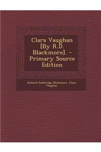 Clara Vaughan [By R.D. Blackmore]. - Primary Source Edition