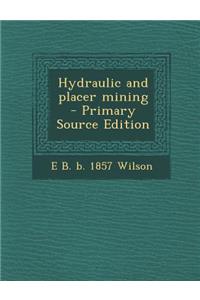 Hydraulic and Placer Mining - Primary Source Edition