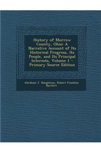 History of Morrow County, Ohio: A Narrative Account of Its Historical Progress, Its People, and Its Principal Interests, Volume 1