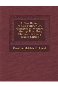 A New Home - Who'll Follow? Or, Glimpses of Western Life, by Mrs. Mary Clavers