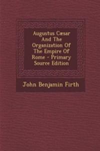 Augustus C?sar and the Organization of the Empire of Rome