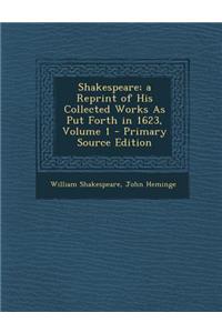 Shakespeare; A Reprint of His Collected Works as Put Forth in 1623, Volume 1