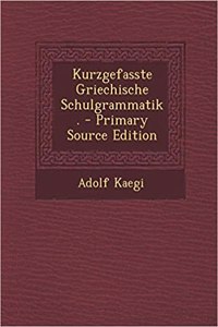 Kurzgefasste Griechische Schulgrammatik. - Primary Source Edition