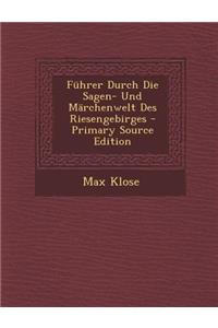 Fuhrer Durch Die Sagen- Und Marchenwelt Des Riesengebirges - Primary Source Edition