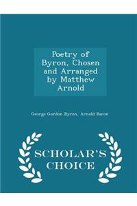 Poetry of Byron, Chosen and Arranged by Matthew Arnold - Scholar's Choice Edition
