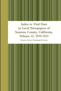 Index to Vital Data in Local Newspapers of Sonoma County, California, Volume 12: 1919-1921
