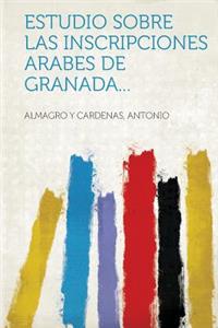 Estudio Sobre Las Inscripciones Arabes de Granada...