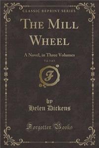 The Mill Wheel, Vol. 3 of 3: A Novel, in Three Volumes (Classic Reprint)