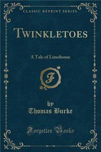Twinkletoes: A Tale of Limehouse (Classic Reprint)