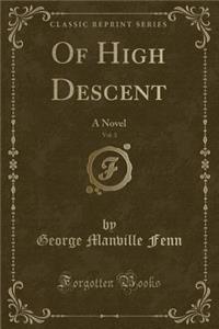 Of High Descent, Vol. 3: A Novel (Classic Reprint)