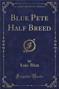 Blue Pete Half Breed (Classic Reprint)