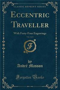 Eccentric Traveller, Vol. 2 of 4: With Forty-Four Engravings (Classic Reprint)