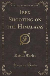 Ibex Shooting on the Himalayas (Classic Reprint)