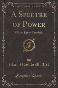 A Spectre of Power: Charles Egbert Craddock (Classic Reprint)