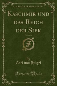 Kaschmir Und Das Reich Der Siek, Vol. 1 of 4 (Classic Reprint)