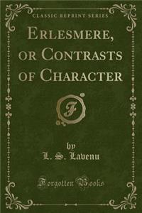 Erlesmere, or Contrasts of Character (Classic Reprint)