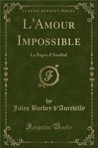 L'Amour Impossible: La Bague d'Annibal (Classic Reprint)