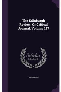 The Edinburgh Review, or Critical Journal, Volume 127