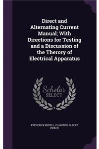 Direct and Alternating Current Manual; With Directions for Testing and a Discussion of the Therory of Electrical Apparatus