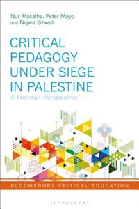 Critical Pedagogy Under Siege in Palestine: Critical Perspectives from Paulo Freire, Khalil Sakakini, Edward Said and Antonio Gramsci