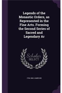 Legends of the Monastic Orders, as Represented in the Fine Arts. Forming the Second Series of Sacred and Legendary AR