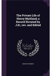 The Private Life of Henry Maitland; A Record Dictated by J.H.; REV. and Edited