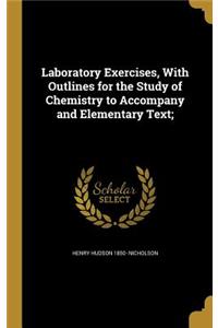 Laboratory Exercises, With Outlines for the Study of Chemistry to Accompany and Elementary Text;