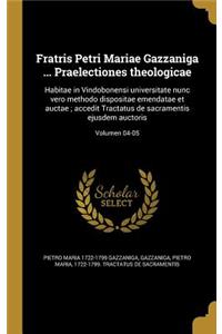 Fratris Petri Mariae Gazzaniga ... Praelectiones Theologicae