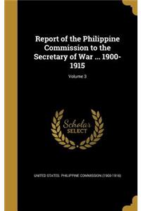 Report of the Philippine Commission to the Secretary of War ... 1900-1915; Volume 3