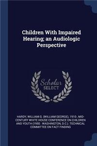 Children With Impaired Hearing; an Audiologic Perspective