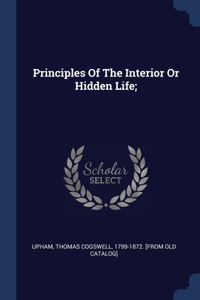 Principles Of The Interior Or Hidden Life;