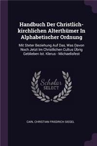 Handbuch Der Christlich-kirchlichen Alterthümer In Alphabetischer Ordnung