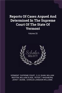 Reports of Cases Argued and Determined in the Supreme Court of the State of Vermont; Volume 25