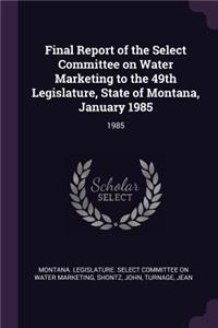 Final Report of the Select Committee on Water Marketing to the 49th Legislature, State of Montana, January 1985