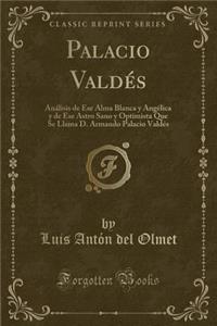 Palacio ValdÃ©s: AnÃ¡lisis de Ese Alma Blanca Y AngÃ©lica Y de Ese Astro Sano Y Optimista Que Se Llama D. Armando Palacio ValdÃ©s (Classic Reprint)