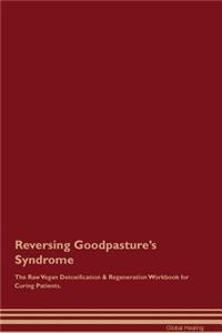 Reversing Goodpasture's Syndrome the Raw Vegan Detoxification & Regeneration Workbook for Curing Patients