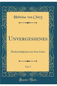 Unvergessenes, Vol. 1: DenkwÃ¼rdigkeiten Aus Dem Leben (Classic Reprint)