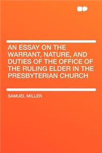 An Essay on the Warrant, Nature, and Duties of the Office of the Ruling Elder in the Presbyterian Church