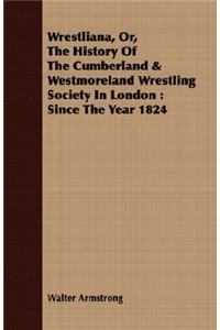 Wrestliana, Or, The History Of The Cumberland & Westmoreland Wrestling Society In London